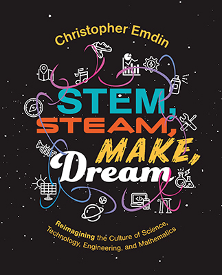 STEM, STEAM, Make, Dream Reimagining the Culture of Science, Technology, Engineering, and Mathematics-9781328034281