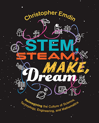 STEM, STEAM, Make, Dream: Reimagining the Culture of Science, Technology, Engineering, and Mathematics